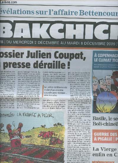 Bakchich Hebdo n11 du merc. 2 dc. au mardi 8 dc. 2009 - Rvlations sur l'affaire Bettencourt - Dossier Julien Coupat, la presse draille ! - A Copenhague, le climat tique - Basile, le secret de Boli-chinelle - Guerre des botes  Pigalle..