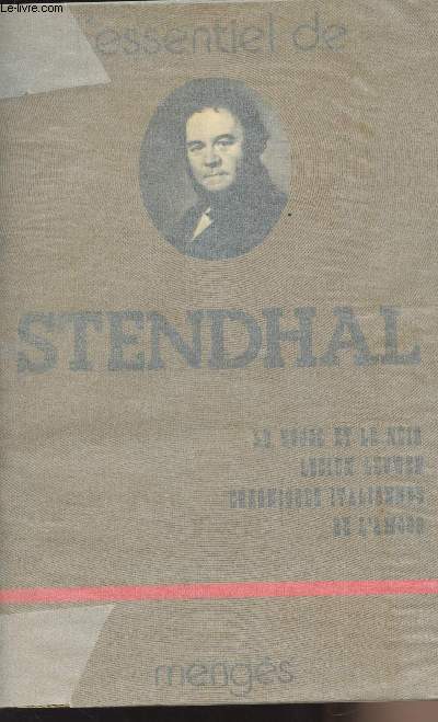 L'essentiel de Stendhal - Tome 1 : Le Rouge et le Noir - Lucien Leuwen - Chroniques Italiennes de l'Amour - Textes slectionns et prsents par Olivier Desmon