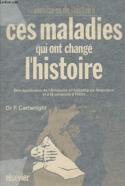 Ces maladies qui ont chang l'histoire - Des pidmies de l'Antiquit  l'hpatite de Napolon et  la paranoa d'Hitler... - collection 