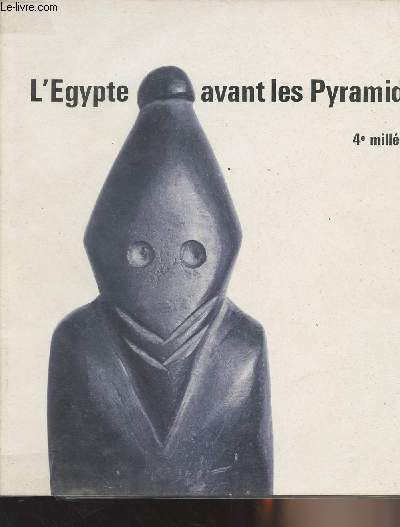 Catalogue d'exposition : L'Egype avant les Pyramides 4e millnaire - Grand Palais 29 mai 3 sept. 1973