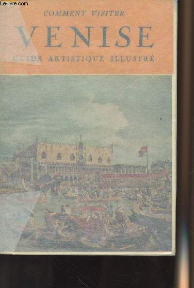 Comment visiter Venise - Guide artistique illustr avec le plan de la ville - renseignements utiles, description des monuments et des muses en 7 parcours