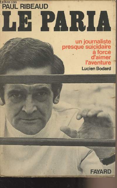 Le paria - un journaliste presque suicidaire  force d'aimer l'aventure, Lucien Bodard