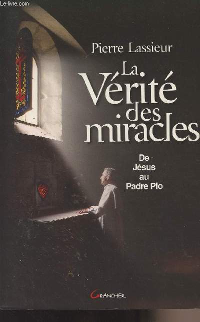 La vrit des miracles - De Jsus au Padre Pio