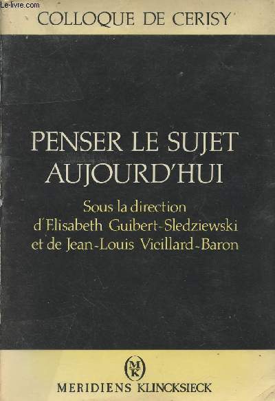 Colloque de Cerisy - Penser le sujet aujourd'hui - Sous la direction d'Elisabeth Guibert-Sledziewski et de Jean-Louis Vieillard-Baron