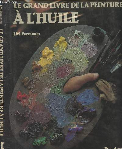 Le grand livre de la peinture  l'huile - Histoire, tude, matriel, techniques, thmes, thorie et pratique de la peinture  l'huile