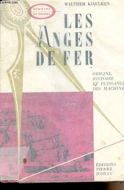 Les anges de fer - Origines, histoire et puissance des machines - De l'Antiquit au XIXe sicle, poque de Goethe