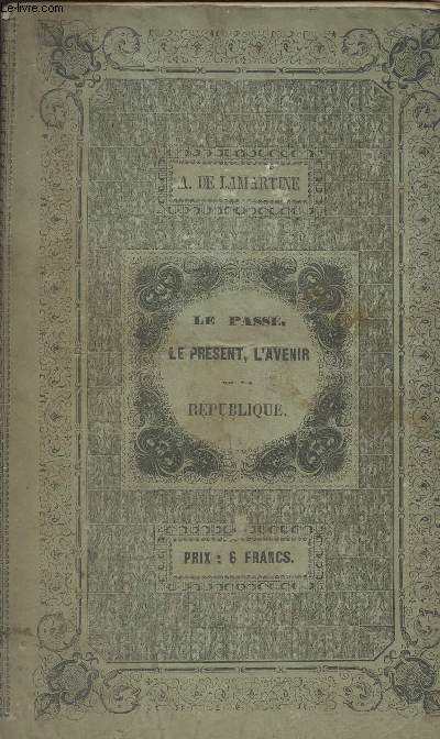 Oeuvres de M. A. De Lamartine - Le pass, le prsent, l'avenir de la rpublique