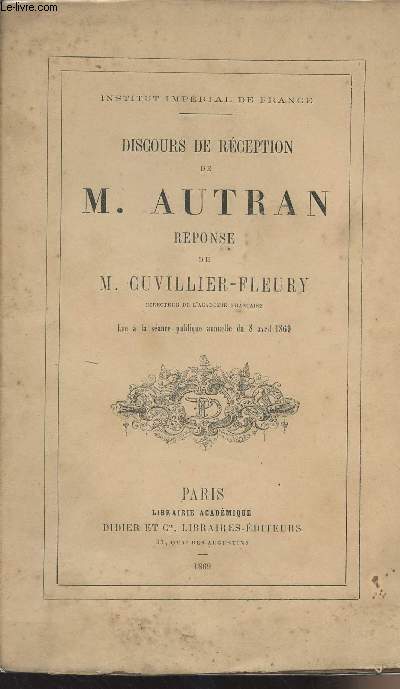 Discours de rception de M. Autran prononc  sa rception  l'acadmie franaise le 8 avril 1869 - Rponse de M. Cuvillier-Fleury, directeur de l'acadmie franaise