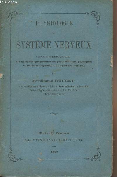 Physiologie du systme nerveux - Connaissance de la cause qui produit les perturbations physiques et morales dpendant du systme nerveux