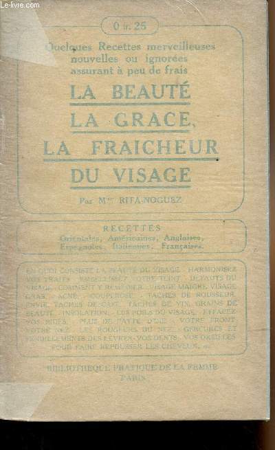 La beaut, la grce, la fraicheur du visage - Quelques recettes merveilleuses nouvelles ou ignores assurant  peu de frais - 