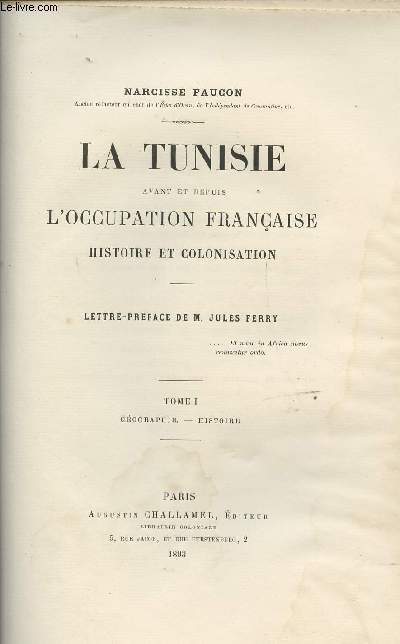 La Tunisie avant et depuis l'occupation franaise, histoire et colonisation - Lettre-prface de M. Jules Ferry - Tome I Gographie, histoire