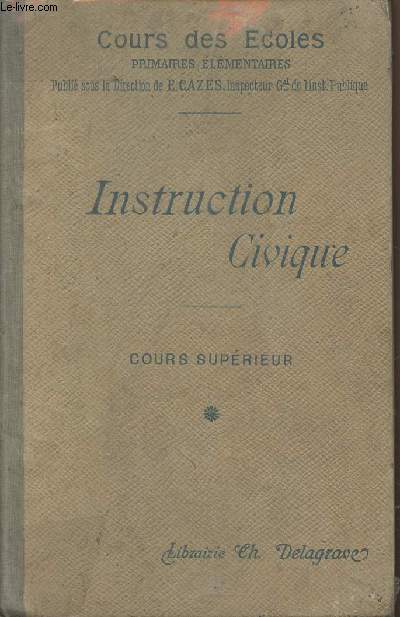 Cours des coles primaires lmentaires - Instruction civiques  l'usage du cours suprieur des coles primaires, des cours complmentaires et de la premire anne des coles primaires suprieures