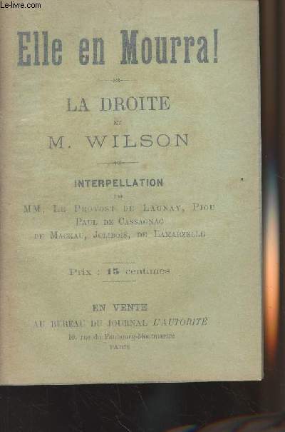 Elle en mourra ! La droite et M. Wilson - Interpellation par MM. Le Provost de Launay, Piou, Paul de Cassagnac de Mackau, Jolibois, De Lamarzelle