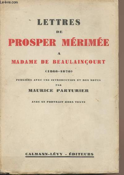 Lettres de Prosper Mrime  Madame de Beaulaincourt (1866-1870) publies avec une introduction et des notes par Maurice Parturier