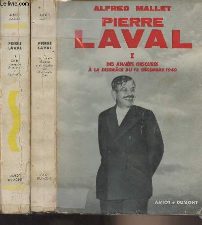 Pierre Laval - I : Des années obscures à la disgrâce du 13 déc. 1940 - II : De la reconquête du pouvoir à l'exécution