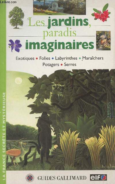 Les jardins, paradis imaginaires - Exotiques - Folies - Labyrinthes - Marachers - Potagers - Serres