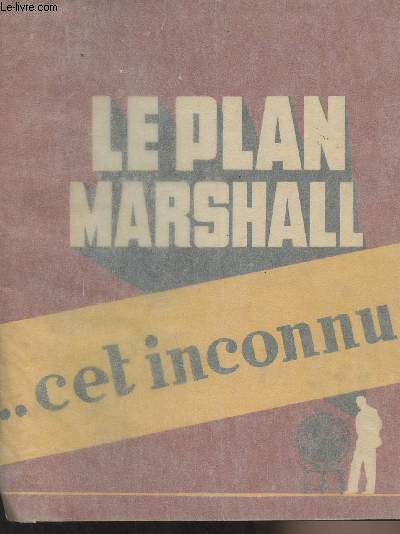 Le plan Marshall...cet inconnu... - Supplment hors srie de la Revue L'aide Amricaine  la France