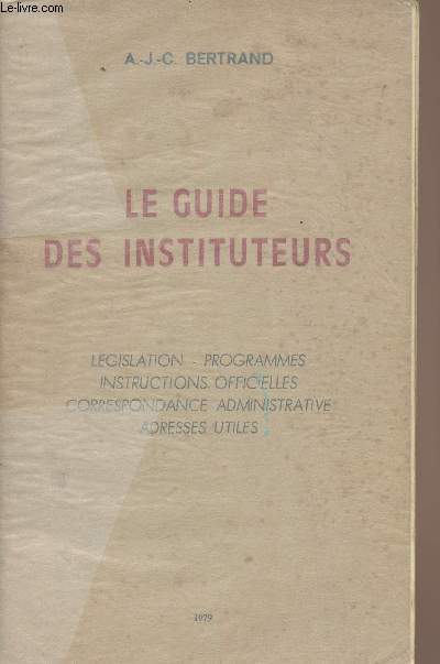 Le guide des instituteurs - Lgislation, programmes, instructions officielles, correspondance administrative, adresses utiles