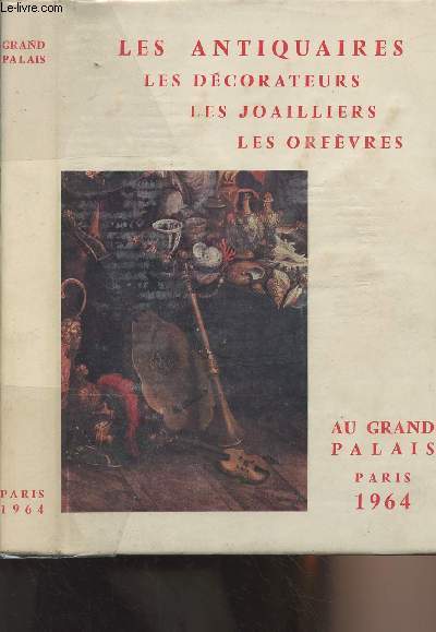 Les antiquaires, les dcorateurs, les joailliers, les orfvres - Au grand palais, Paris 26 sept. au 18 oct. 1964