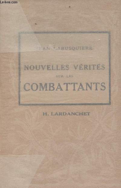 Nouvelle vrits sur les combattants - Nouveaux rcits des grandes batailles de mai et juin 1940 - 