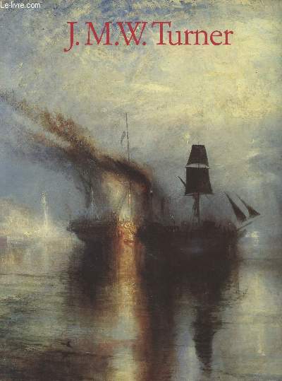 J.M.W. Turner - 1775-1851 Le monde de la lumire et des couleurs