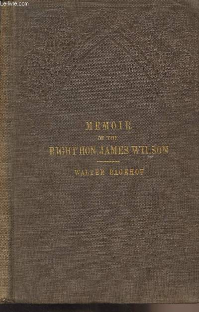 Memoir of the Right Hon. James Wilson - By his son-in-law, Walter Bagehot - Republished from the 
