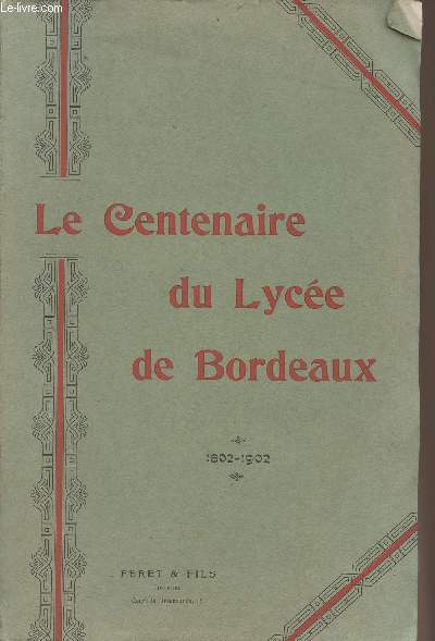 Le centenaire du lyce de Bordeaux (1802-1902) publi sous les auspices de l'association des anciens lves du lyce de Bordeaux