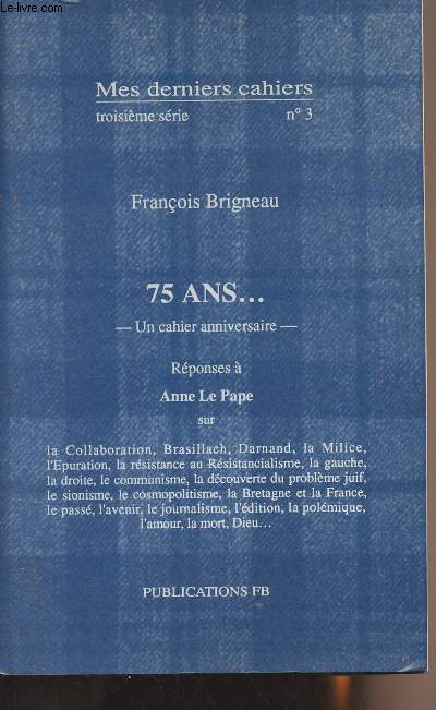 Mes derniers cahiers - 3e srie n3 - 75 ans... un cahier anniversaire - Rponse  Anne Le Pape sur la Collaboration, Brasillach, Darnard, la Milice, l'Epuration, la rsistance au Rsistancialisme, la gauche, la droite, le communisme...