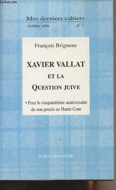 Mes derniers cahiers - 6e srie n2 - Xavier Vallat et la question juive - Pour le cinquantime anniversaire de son procs en Haute Cour