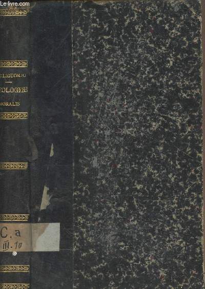 Compendium theologiae moralis sancti A.-M. de Ligorio, Auctore Deod. neyraguet, fresbytero dioecesis ruthenensis, missionario apostolico, et ecclesiae aginnensis canonico honorario. Complectens - Editio Quarta