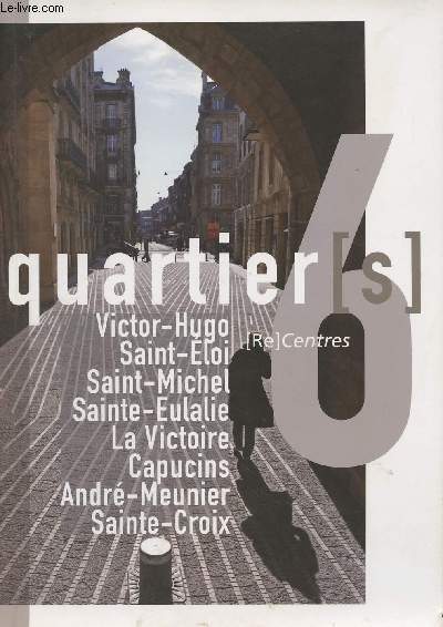 Portrait de quartier[s] - [re]-centre n6 - Victor-Hugo, Saint-Eloi, Saint-Michel, Sainte-Eulalie, La Victoire, Capucins, Andr-Meunier, Sainte-Croix (Bordeaux)