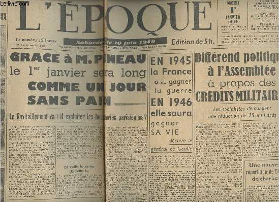 L'poque - n1309 10e anne - mardi 1er janv.46 -Grce  M.Pineau le 1er janvier sera long comme un jour sans pain - En 1945 la France a su gagner la guerre, en 1946 elle saura gagner sa vie - Diffrend politique  l'assemble  propos des crdits milit.