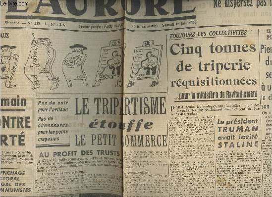L'Aurore 5e anne n557 sam. 1er juin 46 - On vote demain pour ou contre la libert - Le tripartisme touffe le petit commerce au profit des trusts - 5 tonnes de triperie rquisitionnes - Le prsident Truman avait invit Staline...
