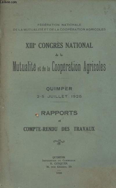 XIIIe Congrs national de la mutualit et de la coopration agricoles - Quimper 2-5 juillet 1925 - Rapports et compte-rendu des travaux