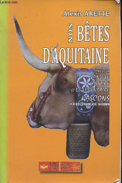Nos btes d'Aquitaine dans la langue, l'histoire et le lgendaire Gascons - lexique franais-gascon