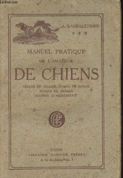 Manuel pratique de l'amateur de chiens, chiens de chasse, chiens de garde, chiens de berger, chiens d'agrment