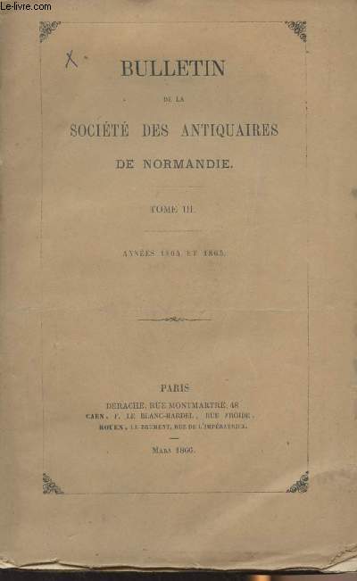 Bulletin de la Socit des antiquaires de Normandie - Annes 1864 et 1865 - Tome III - Mars 1866 - 5e anne 1er trimestre janvier, fvier et mars 1864