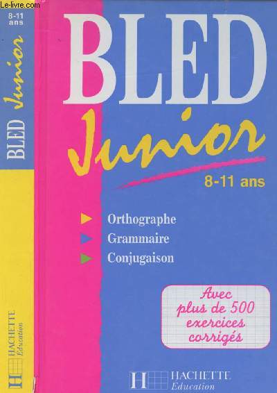 Bled junior - 8-11 ans - Orthographe, grammaire, conjugaison - Avec plus de 500 exercices corrigs