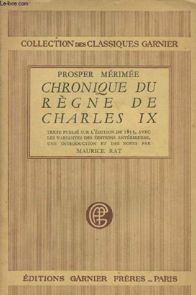 Chronique du rgne de Charles IX - Texte publi sur l'dition de 1853 avec les variantes des ditions antrieures, une introduction et des notes par Maurice Rat