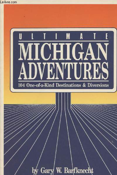 Ultimate Michigan Adventures - 104 One-of-a-Kind Destinations & Diversions