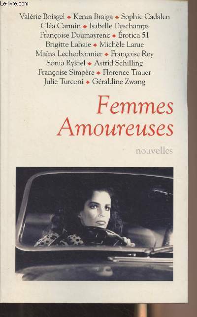 Femmes amoureuses - Nouvelles (Valrie Boisgel, Sophie Cadalen, Cla Carmin, Isabelle Deschamps, Franoise Doumayrenc, Erotica 51, Brigitte Lahaie, Michle Larue, Franoise Rey, Sonia Rykiel, Astrid Schilling, F. Simpre, F. Trauer, J. Turconi, G. Zwang)