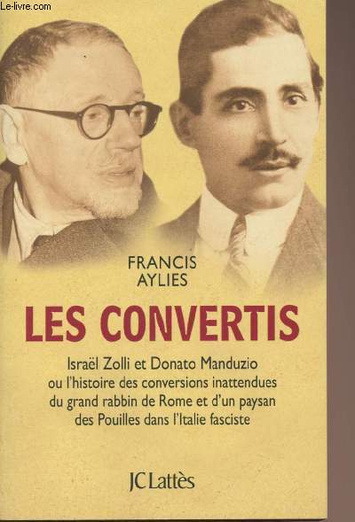Les convertis - Isral Zolli et Donato Manduzio ou l'histoire des conversions inattendues du grand rabbin de Rome et d'un paysan des Pouilles dans l'Italie fasciste