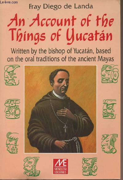 An account of the things of Yucatan - Written by the bishop of Yucatan, based on the oral traditions of the ancient Mayas