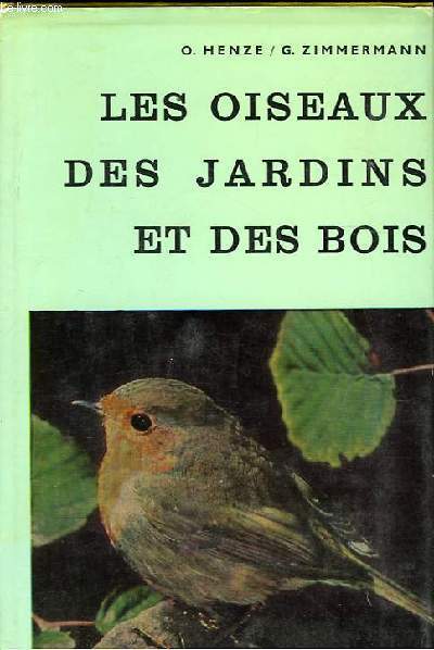 LES OISEAUX DES JARDINS ET DES BOIS. COMMENT LES OBSERVER, LES RECONNAITRE ET LES PROTEGER