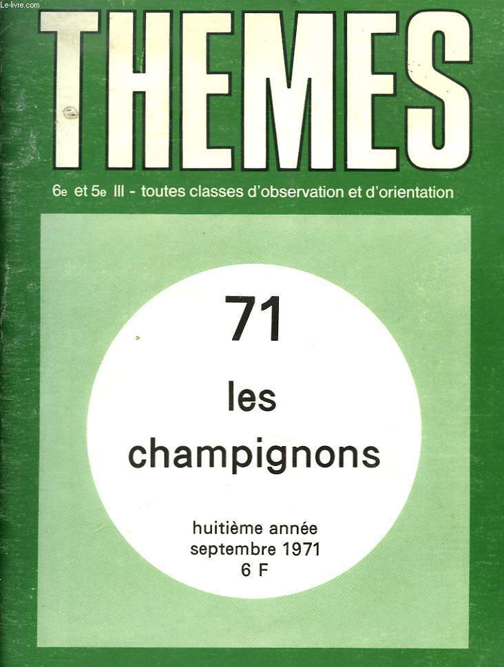 THEMES 71. LES CHAMPIGNONS. 6e ET 5e. III. TOUTES LES CLASSES D'OBSERVATION ET D'ORIENTATION. 8e ANNEE SEPTEMBRE 1971.