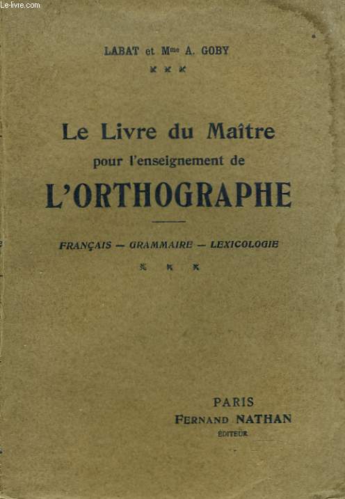 LE LIVRE DU MAITRE POUR L'ENSEIGNEMENT DE L'ORTHOGRAPHE. FRANCAIS, GRAMMAIRE, LEXICOLOGIE.