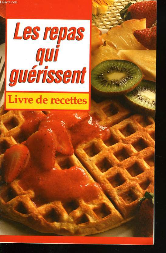 LES REPAS QUI GUERISSENT. LIVRE DE RECETTES.