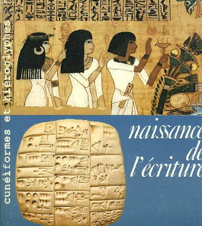 NAISSANCE DE L'ECRITURE CUNEIFORME ET HIEROGLYPHES. Galeries Nationales Du Grand Palais, 7 Mai-9 Aout 1982.