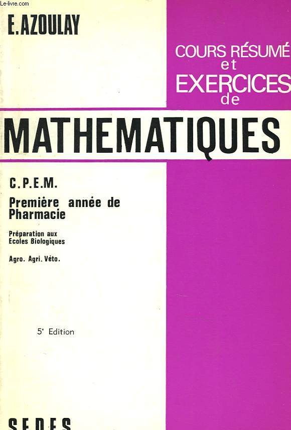 MATHEMATIQUES. COURS RESUME, EXERCICES. C.P.E.M. PREMIERE ANNEE DE PHARMACIE, PREPARATION AUX ECOLES BIOLOGIQUES, AGRO. AGRI. VETO.