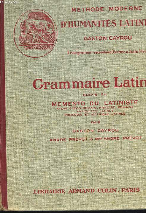 GRAMMAIRE LATINE SUIVIE DU MEMENTO DU LATINISTE, CLASSES DE 4e, 3e, 2e ET 1re. ATLAS GRECO-ROMAIN, HISTOIRE ROMAINE, ANTIQUITES LATINES, PROSODIE ET METRIQUE LATINES.